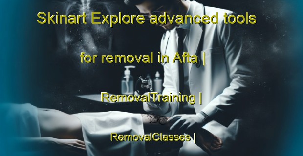 Skinart Explore advanced tools for removal in Afta | RemovalTraining | RemovalClasses | SkinartTraining-Eritrea